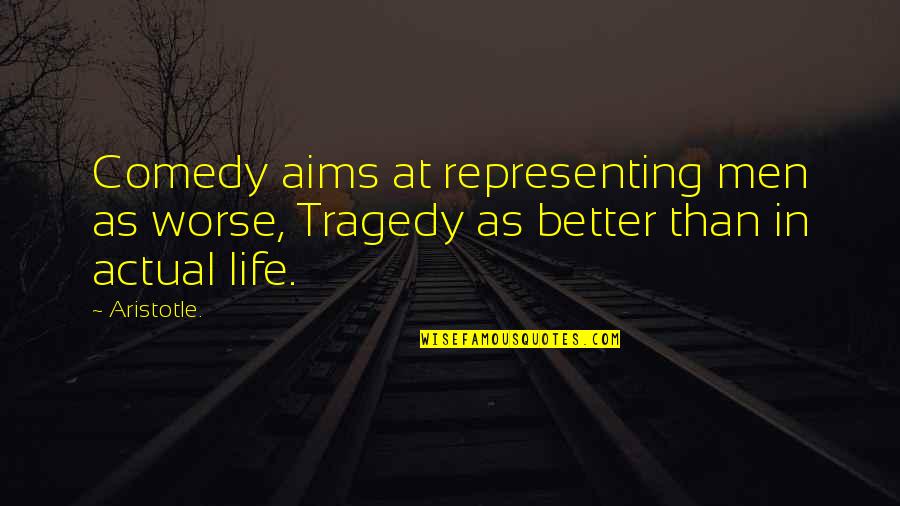Life Tragedy Comedy Quotes By Aristotle.: Comedy aims at representing men as worse, Tragedy