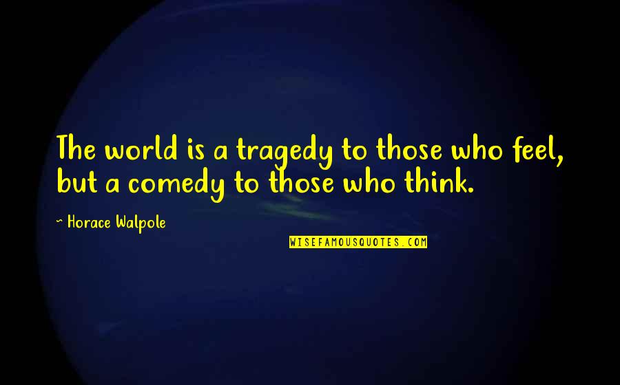 Life Tragedy Comedy Quotes By Horace Walpole: The world is a tragedy to those who