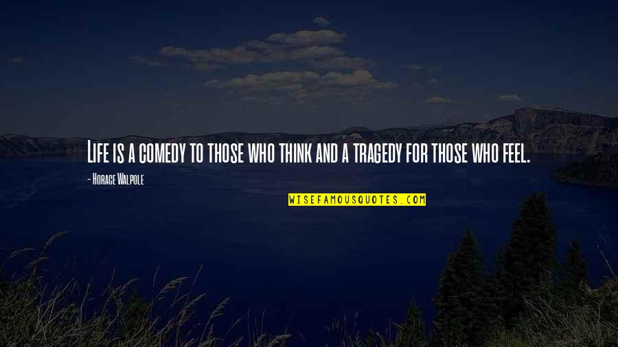 Life Tragedy Comedy Quotes By Horace Walpole: Life is a comedy to those who think