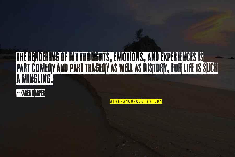 Life Tragedy Comedy Quotes By Karen Harper: The rendering of my thoughts, emotions, and experiences Life Tragedy Comedy Quotes By Karen Harper: The rendering of my thoughts, emotions, and experiences