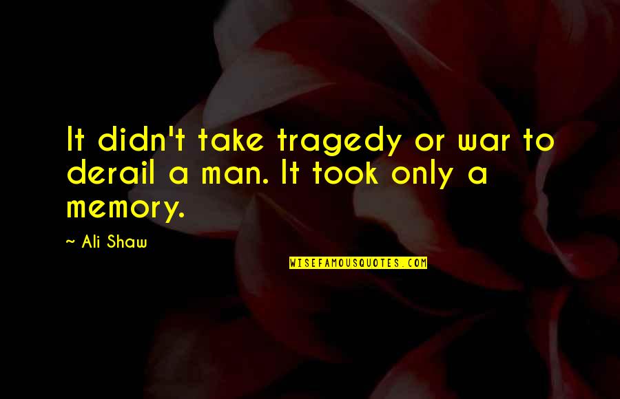 Life Tragedy Quotes By Ali Shaw: It didn't take tragedy or war to derail