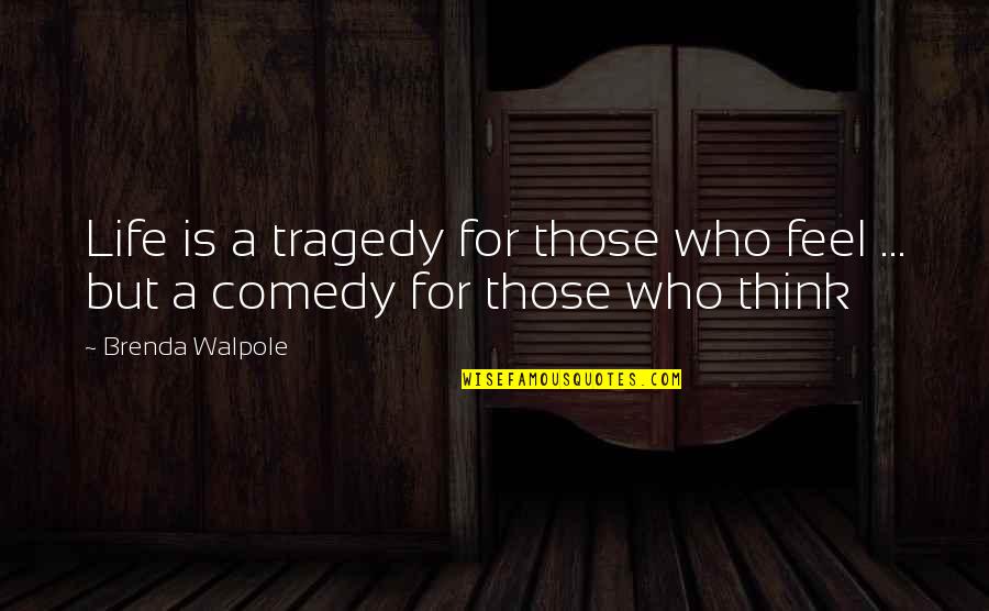 Life Tragedy Quotes By Brenda Walpole: Life is a tragedy for those who feel