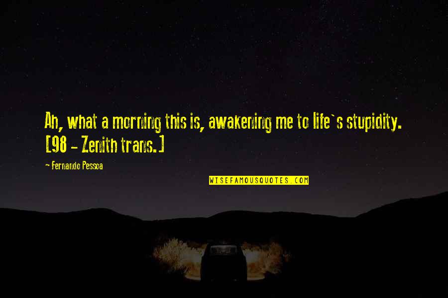 Life Trans Quotes By Fernando Pessoa: Ah, what a morning this is, awakening me