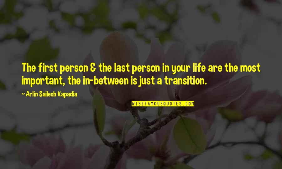 Life Transition Quotes By Arlin Sailesh Kapadia: The first person & the last person in