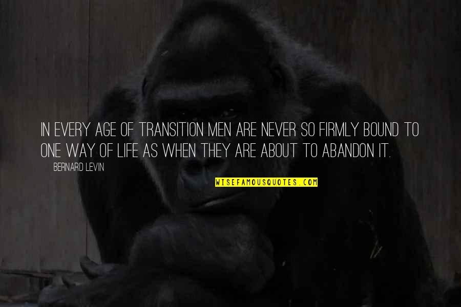 Life Transition Quotes By Bernard Levin: In every age of transition men are never