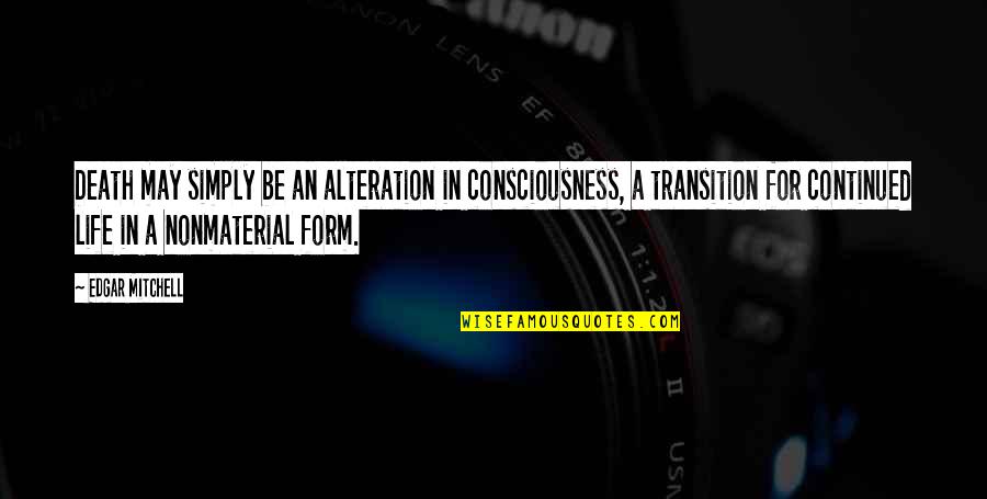 Life Transition Quotes By Edgar Mitchell: Death may simply be an alteration in consciousness,