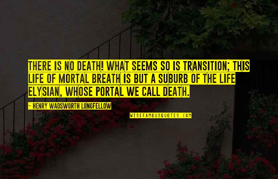 Life Transition Quotes By Henry Wadsworth Longfellow: There is no death! What seems so is