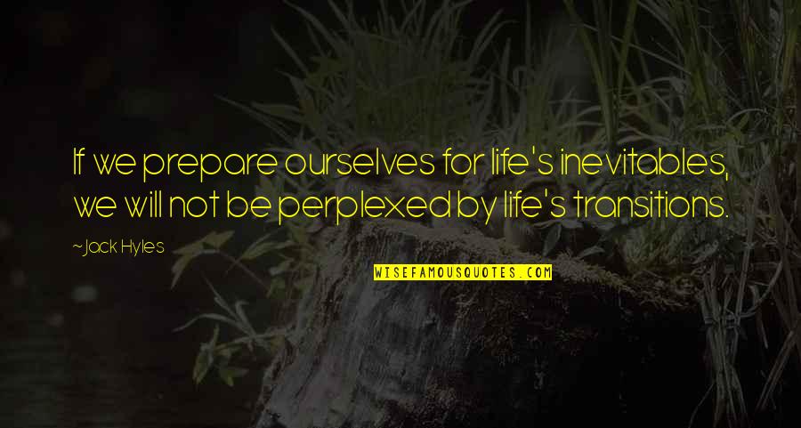 Life Transition Quotes By Jack Hyles: If we prepare ourselves for life's inevitables, we