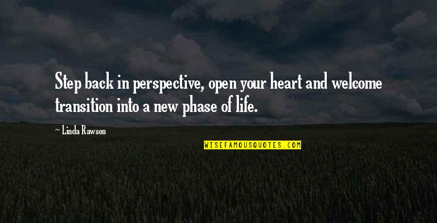 Life Transition Quotes By Linda Rawson: Step back in perspective, open your heart and