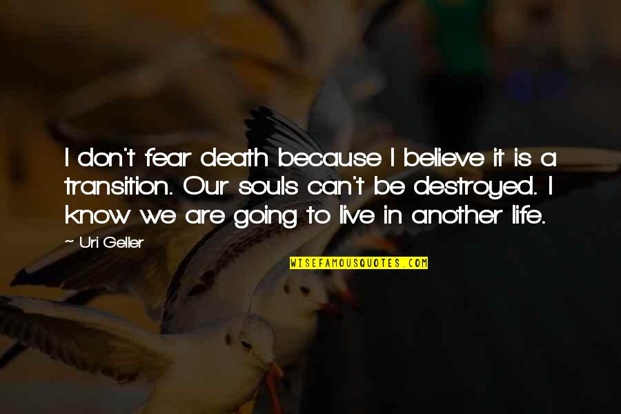 Life Transition Quotes By Uri Geller: I don't fear death because I believe it