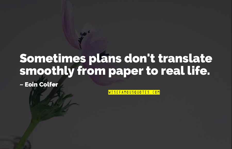 Life Translate Quotes By Eoin Colfer: Sometimes plans don't translate smoothly from paper to