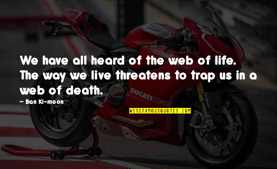 Life Trap Quotes By Ban Ki-moon: We have all heard of the web of