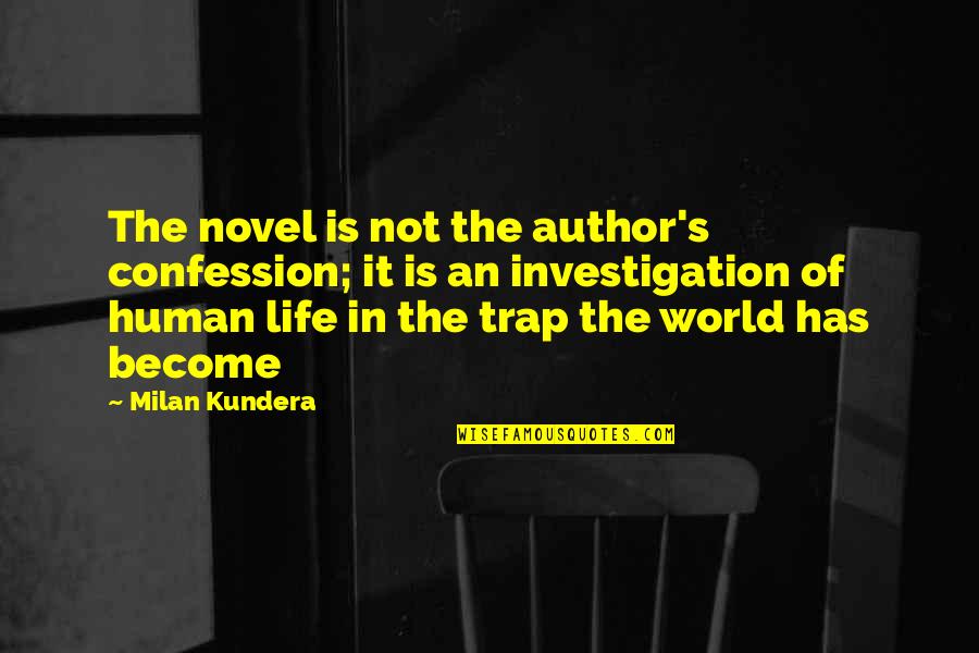 Life Trap Quotes By Milan Kundera: The novel is not the author's confession; it