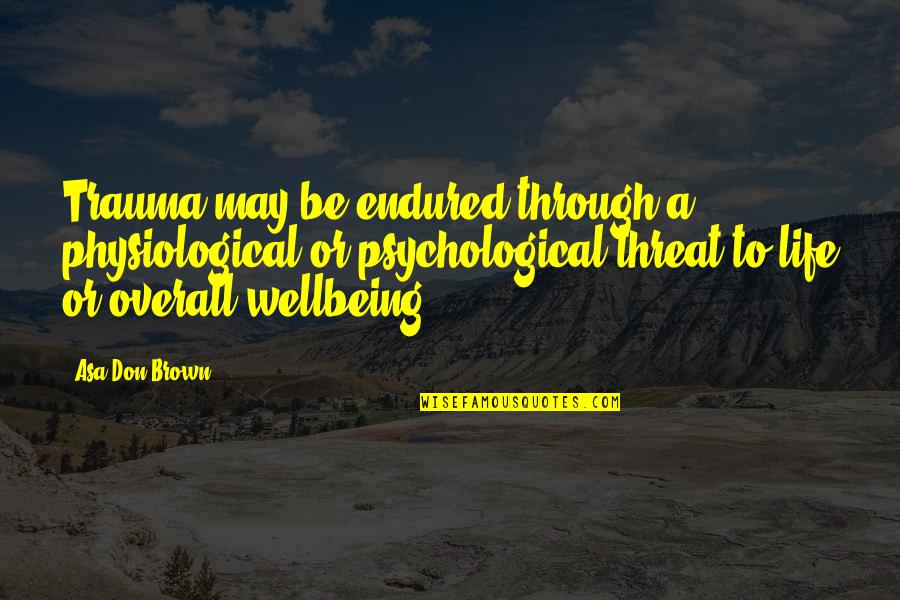 Life Trauma Quotes By Asa Don Brown: Trauma may be endured through a physiological or Life Trauma Quotes By Asa Don Brown: Trauma may be endured through a physiological or