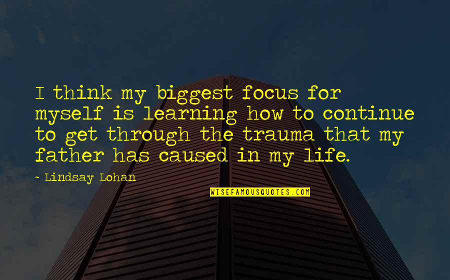 Life Trauma Quotes By Lindsay Lohan: I think my biggest focus for myself is Life Trauma Quotes By Lindsay Lohan: I think my biggest focus for myself is