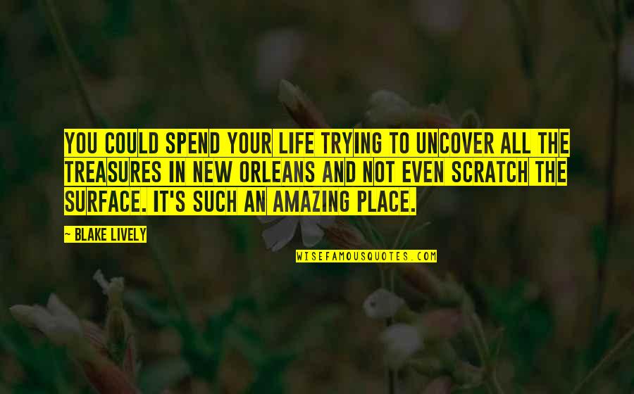 Life Treasures Quotes By Blake Lively: You could spend your life trying to uncover