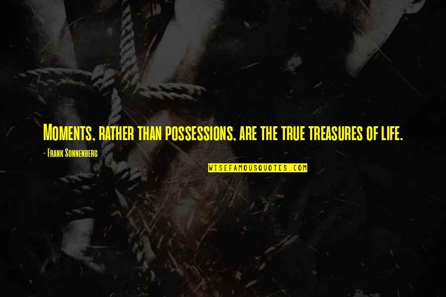 Life Treasures Quotes By Frank Sonnenberg: Moments, rather than possessions, are the true treasures