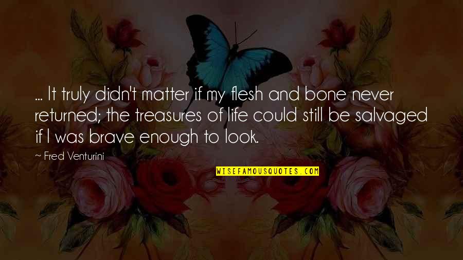 Life Treasures Quotes By Fred Venturini: ... It truly didn't matter if my flesh