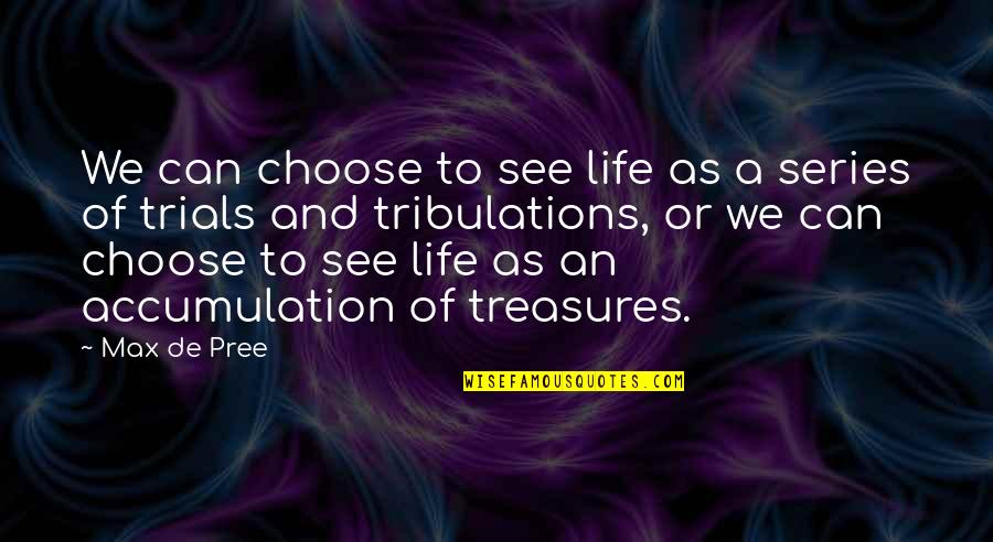 Life Treasures Quotes By Max De Pree: We can choose to see life as a