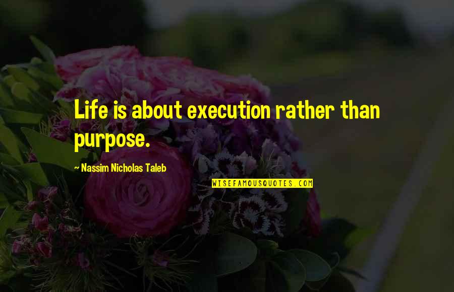 Life Treating Quotes By Nassim Nicholas Taleb: Life is about execution rather than purpose.