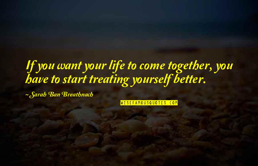 Life Treating Quotes By Sarah Ban Breathnach: If you want your life to come together,