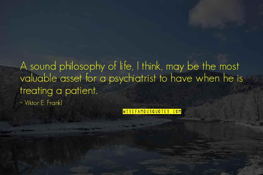 Life Treating Quotes By Viktor E. Frankl: A sound philosophy of life, I think, may
