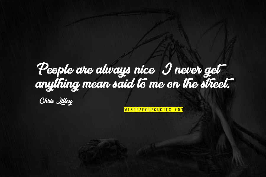 Life Tripod Quotes By Chris Lilley: People are always nice; I never get anything