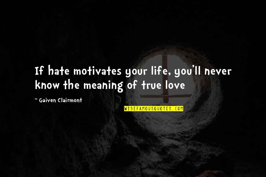 Life True Quotes By Gaiven Clairmont: If hate motivates your life, you'll never know