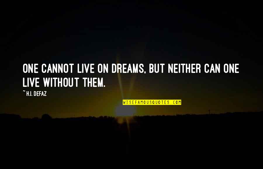 Life True Quotes By H.I. Defaz: One cannot live on dreams, but neither can