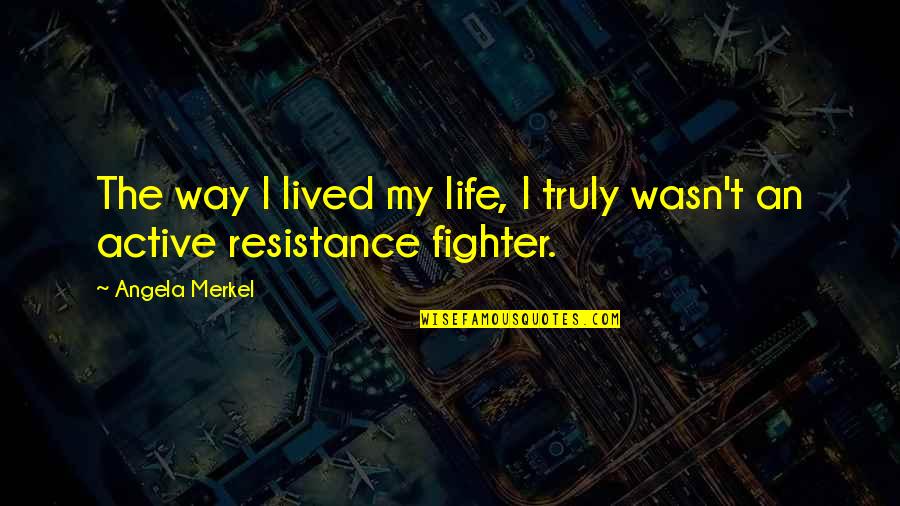 Life Truly Lived Quotes By Angela Merkel: The way I lived my life, I truly