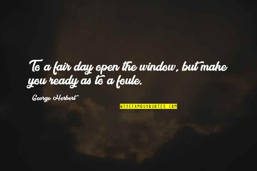 Life Truly Lived Quotes By George Herbert: To a fair day open the window, but