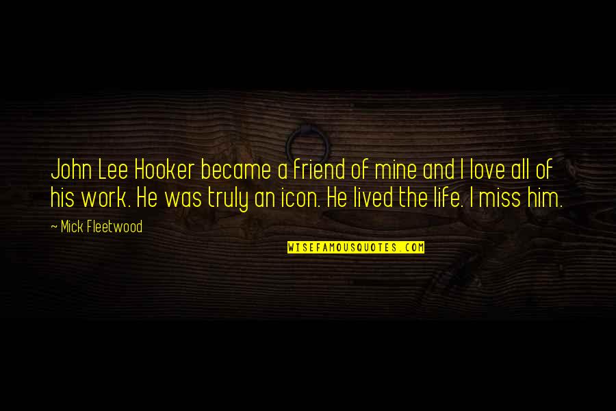 Life Truly Lived Quotes By Mick Fleetwood: John Lee Hooker became a friend of mine