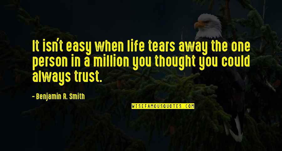 Life Trust No One Quotes By Benjamin R. Smith: It isn't easy when life tears away the Life Trust No One Quotes By Benjamin R. Smith: It isn't easy when life tears away the