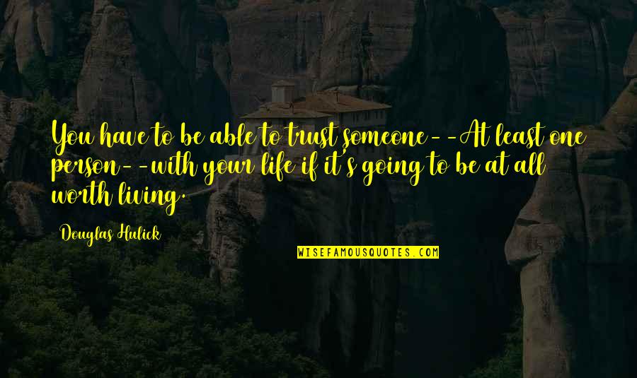 Life Trust No One Quotes By Douglas Hulick: You have to be able to trust someone--At Life Trust No One Quotes By Douglas Hulick: You have to be able to trust someone--At