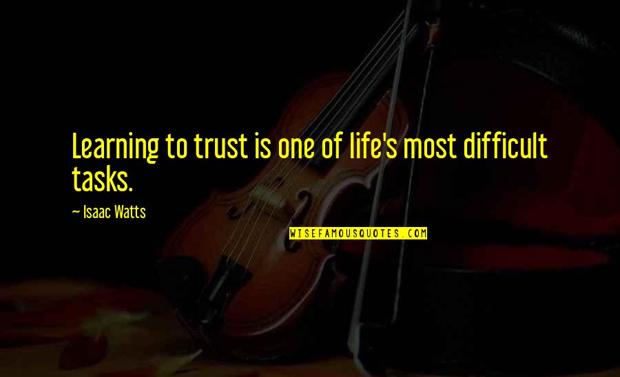 Life Trust No One Quotes By Isaac Watts: Learning to trust is one of life's most Life Trust No One Quotes By Isaac Watts: Learning to trust is one of life's most