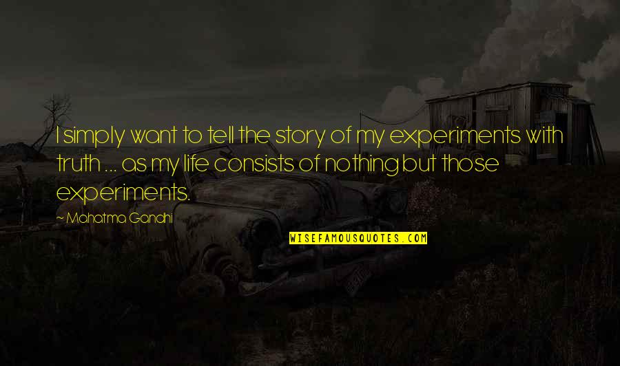 Life Truth Quotes By Mahatma Gandhi: I simply want to tell the story of