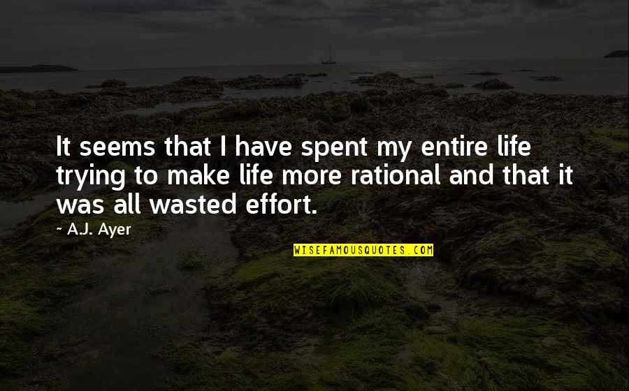 Life Trying Quotes By A.J. Ayer: It seems that I have spent my entire Life Trying Quotes By A.J. Ayer: It seems that I have spent my entire