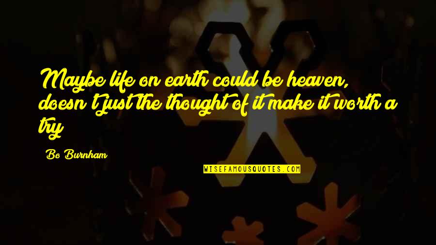 Life Trying Quotes By Bo Burnham: Maybe life on earth could be heaven, doesn't Life Trying Quotes By Bo Burnham: Maybe life on earth could be heaven, doesn't