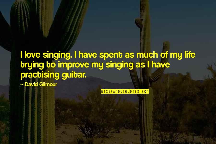 Life Trying Quotes By David Gilmour: I love singing. I have spent as much Life Trying Quotes By David Gilmour: I love singing. I have spent as much
