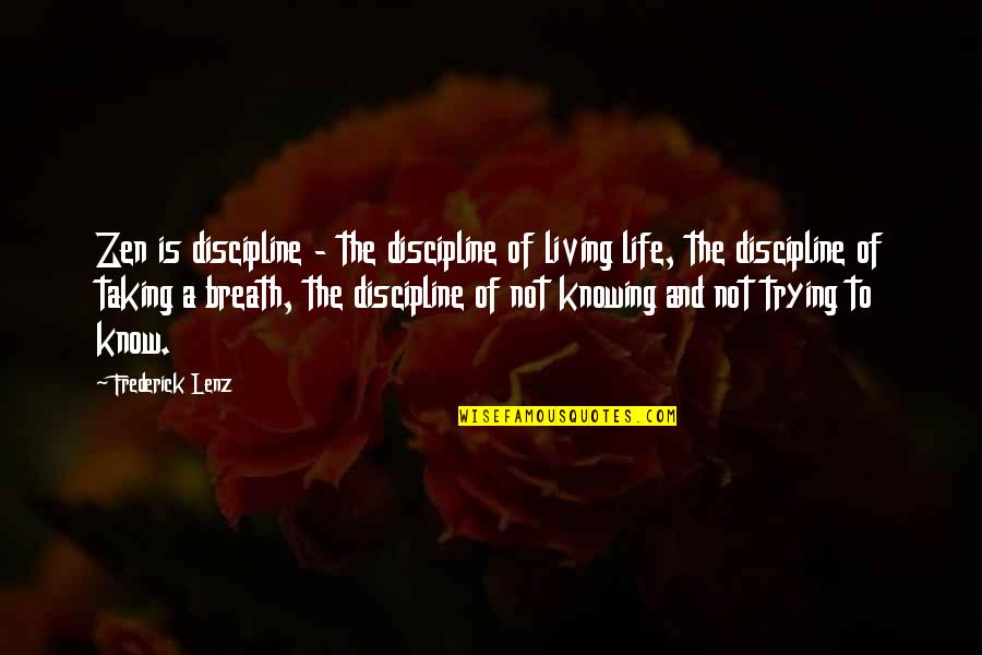 Life Trying Quotes By Frederick Lenz: Zen is discipline - the discipline of living Life Trying Quotes By Frederick Lenz: Zen is discipline - the discipline of living