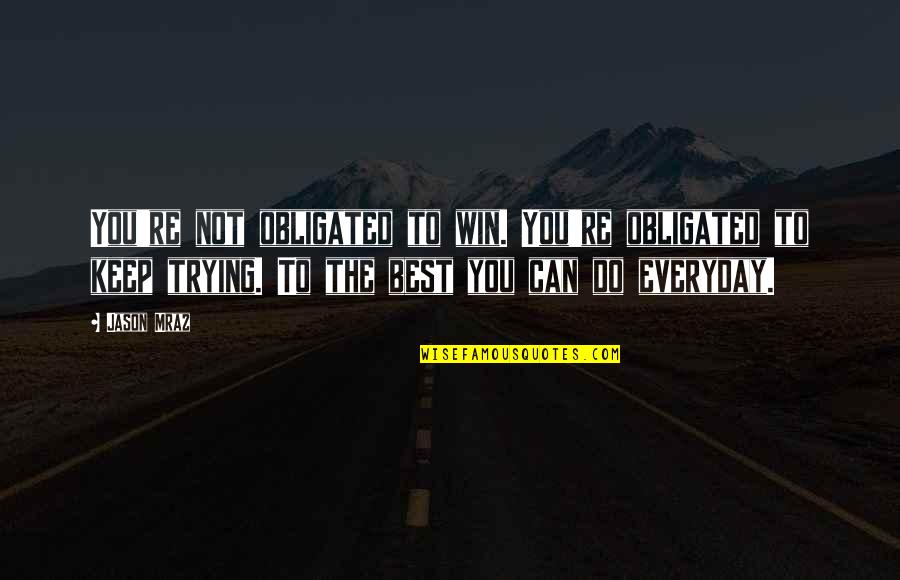 Life Trying Quotes By Jason Mraz: You're not obligated to win. You're obligated to