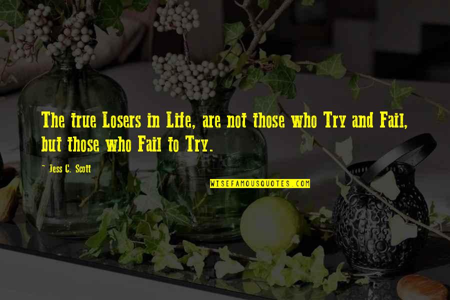 Life Trying Quotes By Jess C. Scott: The true Losers in Life, are not those