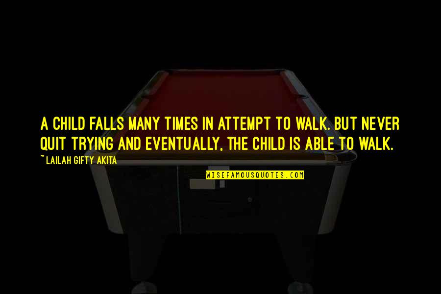 Life Trying Quotes By Lailah Gifty Akita: A child falls many times in attempt to Life Trying Quotes By Lailah Gifty Akita: A child falls many times in attempt to