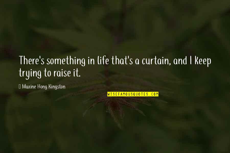 Life Trying Quotes By Maxine Hong Kingston: There's something in life that's a curtain, and