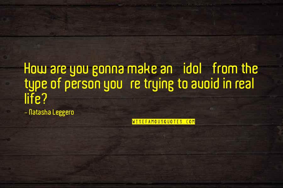 Life Trying Quotes By Natasha Leggero: How are you gonna make an 'idol' from Life Trying Quotes By Natasha Leggero: How are you gonna make an 'idol' from
