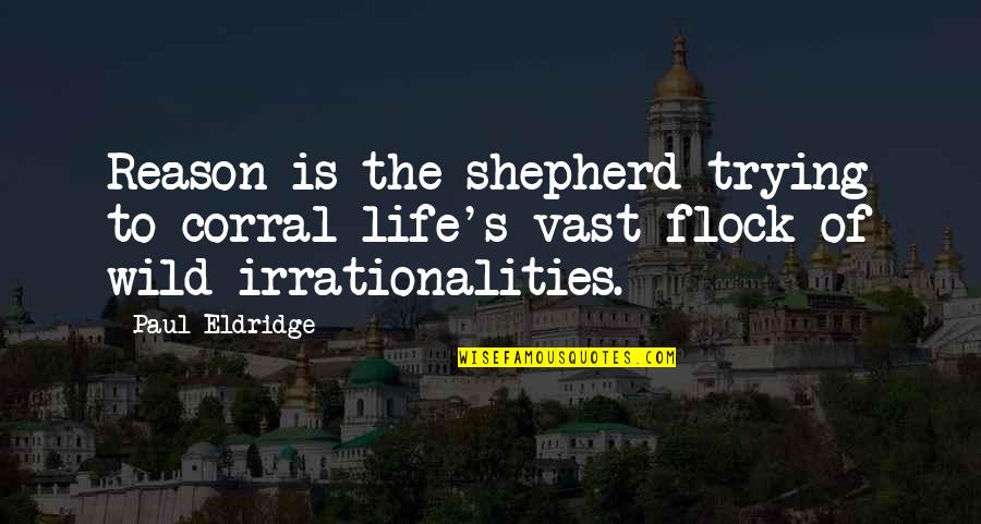 Life Trying Quotes By Paul Eldridge: Reason is the shepherd trying to corral life's