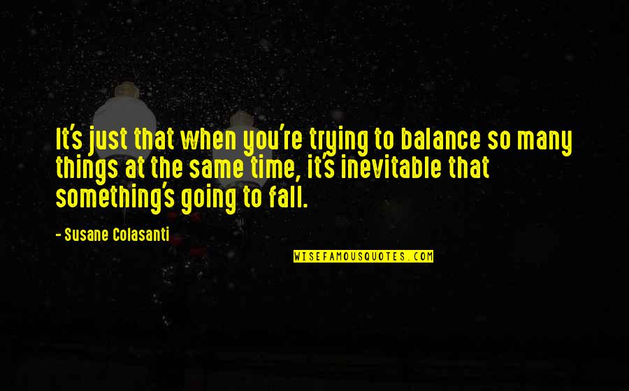 Life Trying Quotes By Susane Colasanti: It's just that when you're trying to balance Life Trying Quotes By Susane Colasanti: It's just that when you're trying to balance