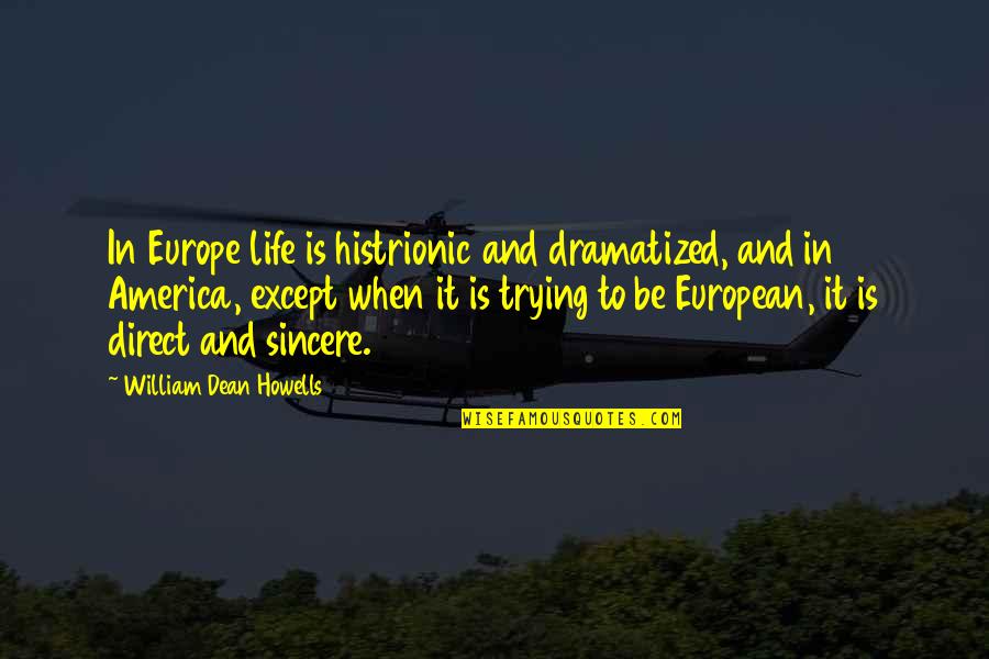 Life Trying Quotes By William Dean Howells: In Europe life is histrionic and dramatized, and Life Trying Quotes By William Dean Howells: In Europe life is histrionic and dramatized, and