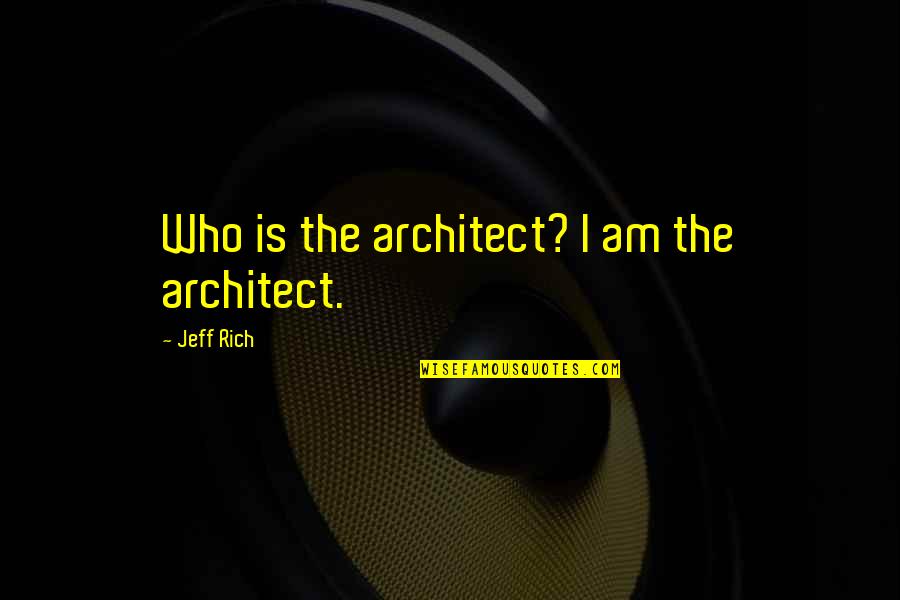 Life Tuesdays With Morrie Quotes By Jeff Rich: Who is the architect? I am the architect.