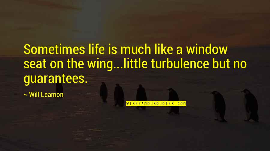 Life Turbulence Quotes By Will Leamon: Sometimes life is much like a window seat Life Turbulence Quotes By Will Leamon: Sometimes life is much like a window seat